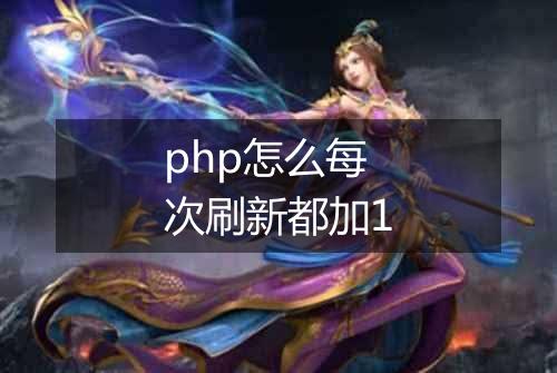 php怎么每次刷新都加1