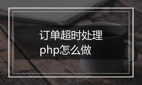 订单超时处理php怎么做
