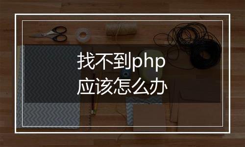 找不到php应该怎么办