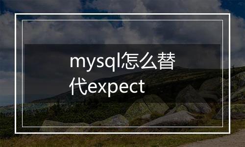 mysql怎么替代expect