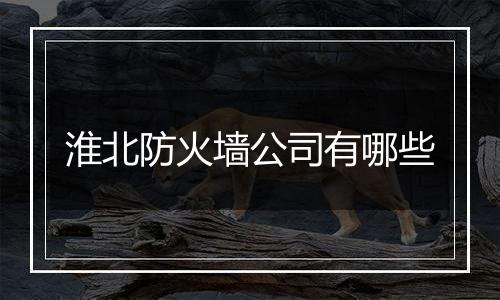 淮北防火墙公司有哪些