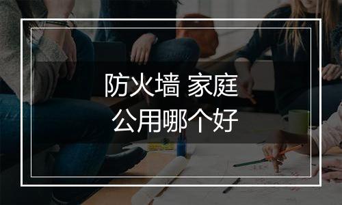 防火墙 家庭 公用哪个好