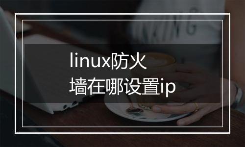 linux防火墙在哪设置ip