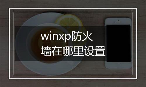 winxp防火墙在哪里设置