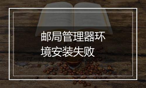 邮局管理器环境安装失败