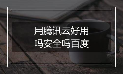 用腾讯云好用吗安全吗百度