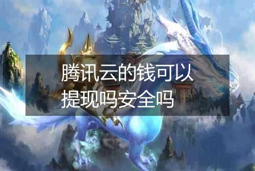 腾讯云的钱可以提现吗安全吗