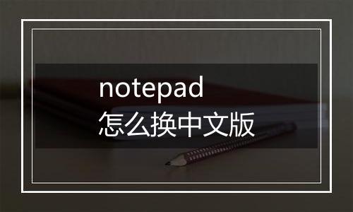notepad怎么换中文版