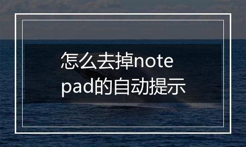 怎么去掉notepad的自动提示