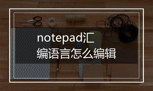 notepad汇编语言怎么编辑