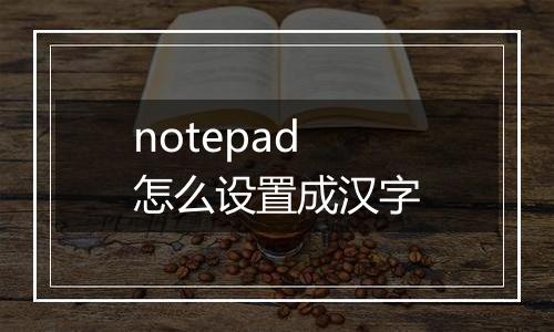 notepad怎么设置成汉字