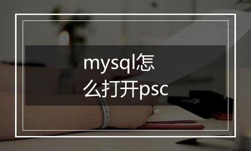 mysql怎么打开psc