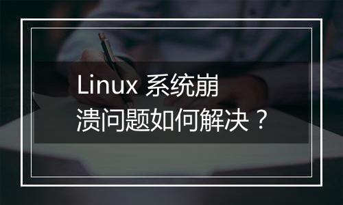 Linux 系统崩溃问题如何解决?