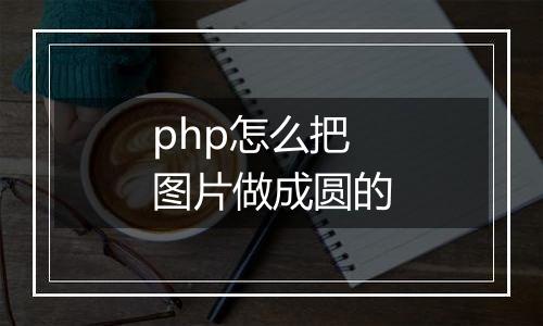php怎么把图片做成圆的