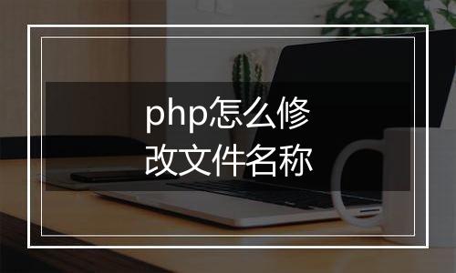 php怎么修改文件名称