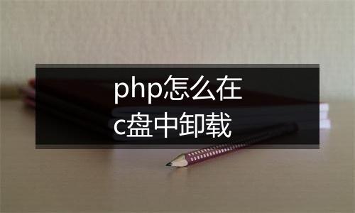 php怎么在c盘中卸载