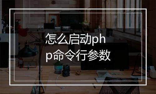 怎么启动php命令行参数