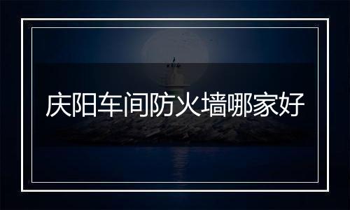 庆阳车间防火墙哪家好