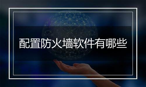 配置防火墙软件有哪些