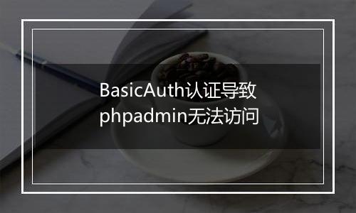 BasicAuth认证导致phpadmin无法访问