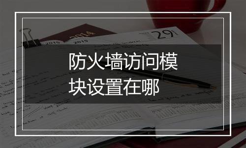 防火墙访问模块设置在哪