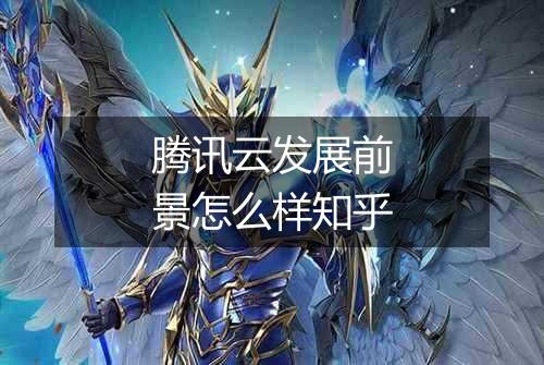 腾讯云发展前景怎么样知乎