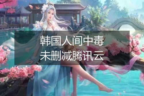 韩国人间中毒未删减腾讯云
