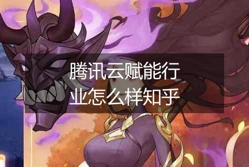 腾讯云赋能行业怎么样知乎