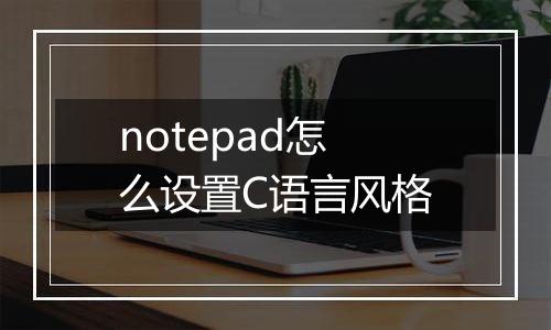 notepad怎么设置C语言风格