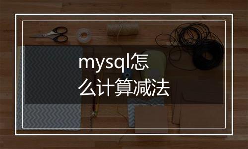 mysql怎么计算减法