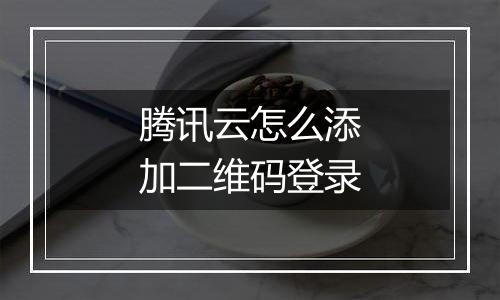 腾讯云怎么添加二维码登录