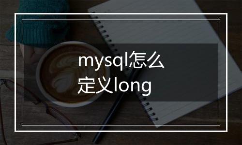 mysql怎么定义long
