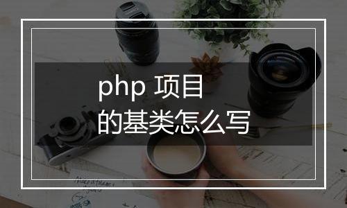php 项目的基类怎么写