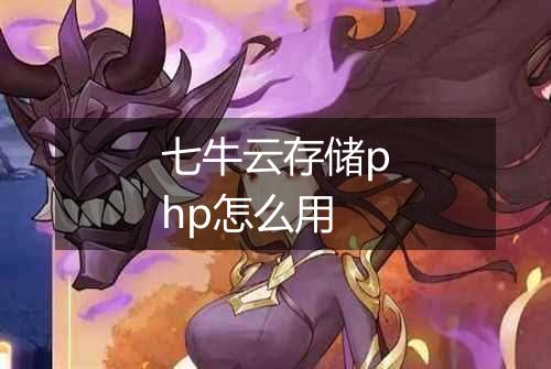 七牛云存储php怎么用