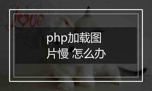 php加载图片慢 怎么办