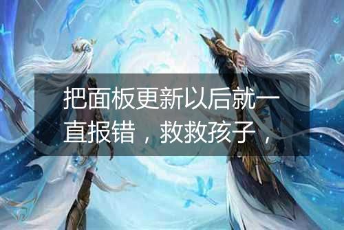 把面板更新以后就一直报错，救救孩子，