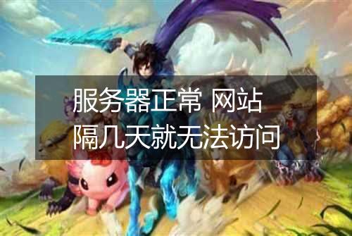 服务器正常 网站隔几天就无法访问