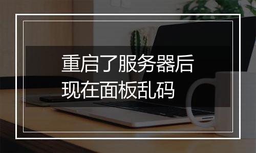 重启了服务器后现在面板乱码