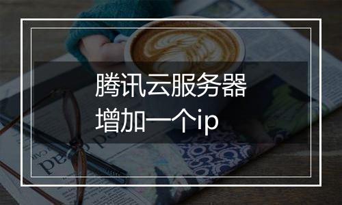 腾讯云服务器增加一个ip