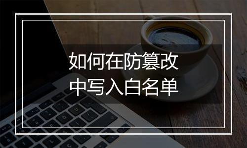 如何在防篡改中写入白名单
