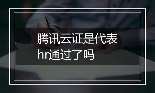 腾讯云证是代表hr通过了吗