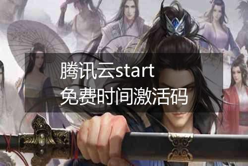 腾讯云start免费时间激活码