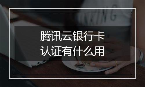 腾讯云银行卡认证有什么用