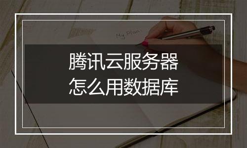 腾讯云服务器怎么用数据库