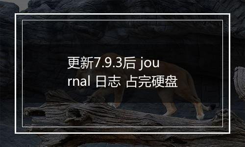 更新7.9.3后 journal 日志 占完硬盘