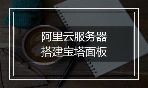阿里云服务器搭建宝塔面板