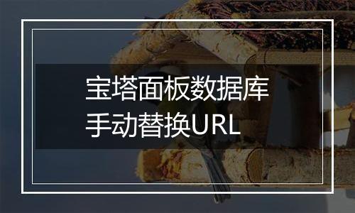宝塔面板数据库手动替换URL