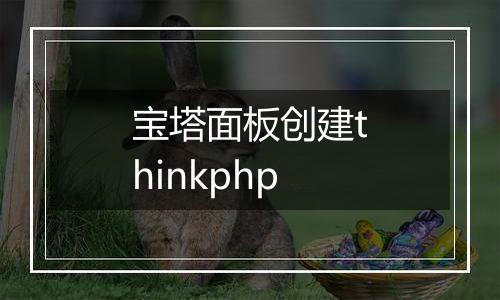 宝塔面板创建thinkphp