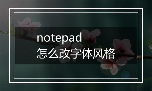 notepad怎么改字体风格