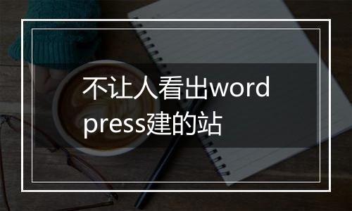 不让人看出wordpress建的站